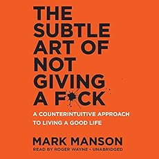 The Subtle Art of Not Giving a F*ck: A Counterintuitive Approach to Living a Good Life