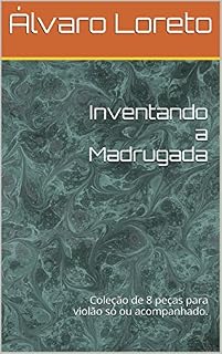 Livro Inventando a Madrugada: Coleção de 8 peças para violão só ou acompanhado.