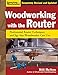 Woodworking with the Router, Revised and Updated: Professional Router Techniques and Jigs Any Woodworker Can Use (Fox Chapel Publishing) Comprehensive, Beginner-Friendly Guide (American Woodworker) by 