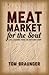 Meat Market for the Soul. Life Lessons from the Butcher Shop by Tom Braunger