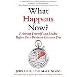 What Happens Now?: Reinvent Yourself as a Leader Before Your Business Outruns You