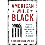 American While Black: African Americans, Immigration, and the Limits of Citizenship