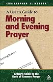 A User's Guide to Morning and Evening Prayer (User's Guide to the Book of Common Prayer) by Christopher L. Webber