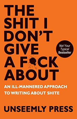 The Shit I Don’t Give a F*ck About: An Ill-Mannered Approach to Writing About Shite (Ill-Mannered Journals)