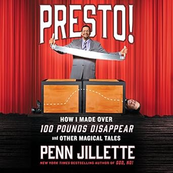 Presto! How I Made over 100 Pounds Disappear and Other Magical Tales - Penn Jillette