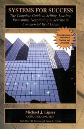 Amazon Com Systems For Success The Complete Guide To Selling Leasing Presenting Negotiating Serving In Commercial Real Estate The Complete Guide To Selling Serving In Commercial Real Estate Ebook Lipsey