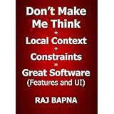 Don’t Make Me Think  +  Local Context  +  Constraints  =  Great Software Design (Features and UI)