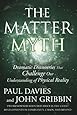 The Matter Myth: Dramatic Discoveries that Challenge Our Understanding of Physical Reality