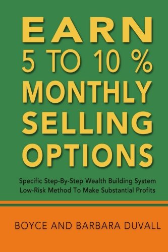 Earn 5 to 10% Monthly Selling Options: Specific Step-by-Step Wealth Building System, by Boyce Duvall, Barbara Duvall