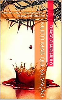 Livro Muito Mais que Salvação: Diminuir o que Cristo conquistou na cruz, é diminuí-lo!