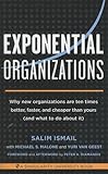 Exponential Organizations : Why new organizations are ten times better, faster, and cheaper than yours (and what to do about it)