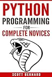 Python Programming: Python Programming For Complete Novices by Scott Bernard