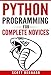 Python Programming: Python Programming For Complete Novices by Scott Bernard