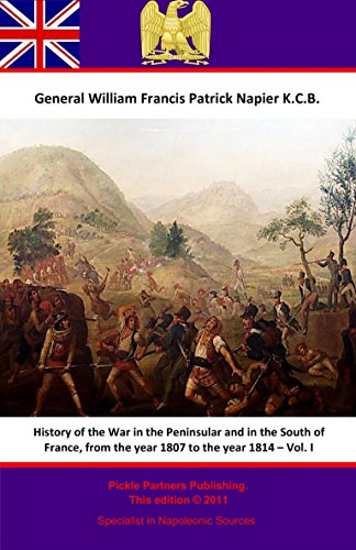 History Of The War In The Peninsular And In The South Of France, From The Year 1807 To The Year 1814 by General William Francis Patrick Napier K.C.B.