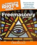 The Complete Idiot s Guide to Freemasonry, 2nd Edition: Discover the Rich and Fascinating History of by S. Brent Morris Ph.D.