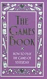 The Games Book: How to Play the Games of Yesterday (Best at Everything)