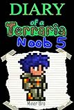 Terraria: Diary of a Terraria Noob 5 (Terraria Diaries, Terraria Books, Terraria Books for Children, Terraria Books for Kids, Terraria Stories, Terraria Noob)