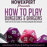 How to Play Dungeons and Dragons: Your Step-by-Step Guide to Playing Dungeons and Dragons for Beginners