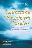 Counseling the Alzheimer's Caregiver: A Resource for Health Care Professionals by Mittelman, Mary S. by 