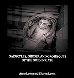 Gargoyles, Ghosts, and Grotesques of the Golden Gate by Sharon Leong, Anne Leong