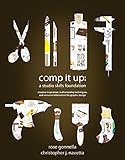 Comp It Up: A Studio Skills Foundation by Rose Gonnella, Christopher J. Navetta