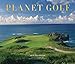 Planet Golf 2014 Calendar: Featuring the Greatest Golf Courses Around the World by 