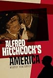 Alfred Hitchcock's America by Murray Pomerance