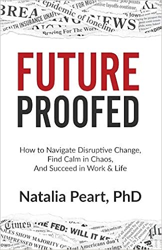 FutureProofed: How to Navigate Disruptive Change, Find Calm in Chaos, and Succeed in Work & Life, by Natalia Peart PhD