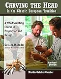 Carving the Head in the Classic European Tradition, Revised Edition: A Woodsculpting Course in Proportion and Design (Fox Chapel Publishing) Step-by-Step Instructions & Techniques for a Tyrolean Bust by Martin Geisler-Moroder