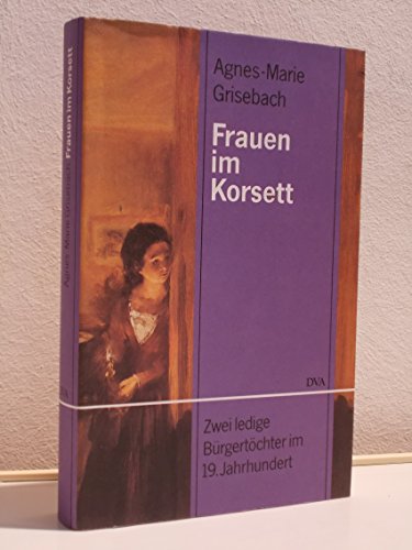 Frauen im Korsett: Zwei ledige Burgertochter im 19. Jahrhundert (German Edition)