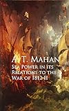 Sea Power in its Relations to the War of 1812 II by A. T. Mahan
