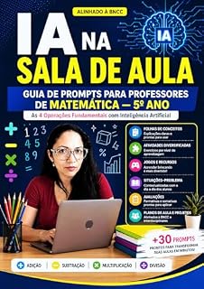 Livro IA na Sala de Aula: 30+ Prompts Prontos para Professores de Matemática (5º Ano): Atividades, Avaliações e Jogos Alinhados à BNCC para Economizar Tempo e Engajar Alunos
