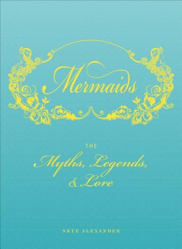 Mermaids: An Enchanting Exploration of Their Myths, Legend, and Lore Hardcover – May 18, 2012