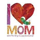 I Love Mom with The Very Hungry Caterpillar (The World of Eric Carle)