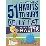 Belly Fat (3rd Edition): 51 Quick &amp; Simple Habits to Burn Belly Fat &amp; Tone Abs!