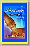 How to Love & Inspire Your Man After Prison: A Guide for Women with Men in Prison