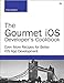 The Gourmet iOS Developer's Cookbook: Even More Recipes for Better iOS App Development (Developer's by Erica Sadun