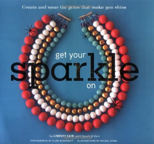 Get Your Sparkle On: Create and Wear the Gems that Make You Shine