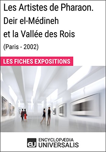 Les Artistes de Pharaon. Deir el-Médineh et la Vallée des Rois (Paris - 2002): Les Fiches Expositi by Encyclopaedia Universalis