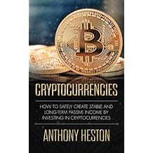 Cryptocurrencies: How to Safely Create Stable and Long-term Passive Income by Investing in Cryptocurrencies (The Digital Currency Era)