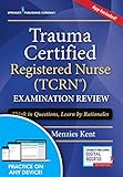Trauma Certified Registered Nurse (TCRN) Examination Review: Think in Questions, Learn by Rationales Trauma Certified Registered Nurse (TCRN) Examination Review: Think in Questions, Learn by Rationales