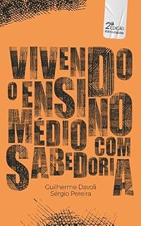 Livro Vivendo o Ensino Médio com Sabedoria: Vivendo o Ensino Médio com Sabedoria: um guia essencial para pais, estudantes, professores e profissionais da educação ... uma experiência de crescimento e propósito.