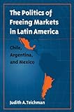 Image de The Politics of Freeing Markets in Latin America: Chile, Argentina, and Mexico