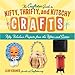 The Craftster Guide to Nifty, Thrifty, and Kitschy Crafts: Fifty Fabulous Projects from the Fifties and Sixties by 