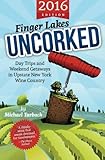Finger Lakes Uncorked: Day Trips and Weekend Getaways in Upstate New York Wine Country (2016 Edition)