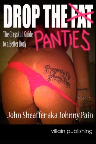 Drop the Panties: The Greyskull Guide to a Better Body by John Sheaffer