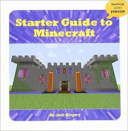 Starter Guide to Minecraft (Unofficial Guides Junior) Starter Guide to Minecraft (Unofficial Guides Junior)
