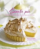 Sweetie Pie: Deliciously indulgent recipes for dessert pies, tarts and flans by Hannah Miles