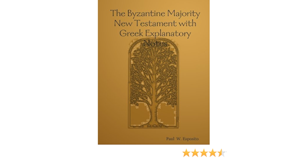 The Byzantine Majority New Testament With Greek Explanatory Notes Esposito Paul W 9781435722736 Amazon Com Books