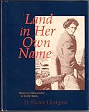 Front cover for the book Land in Her Own Name: Women As Homesteaders in North Dakota by H. Elaine Lindgren